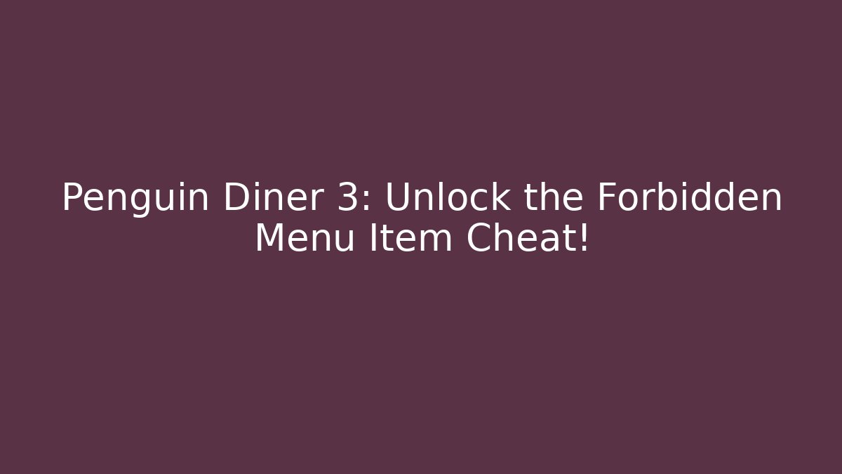 Penguin Diner 3: Unlock the Forbidden Menu Item Cheat!