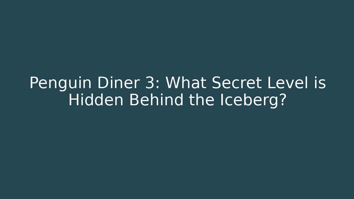Penguin Diner 3: What Secret Level is Hidden Behind the Iceberg?