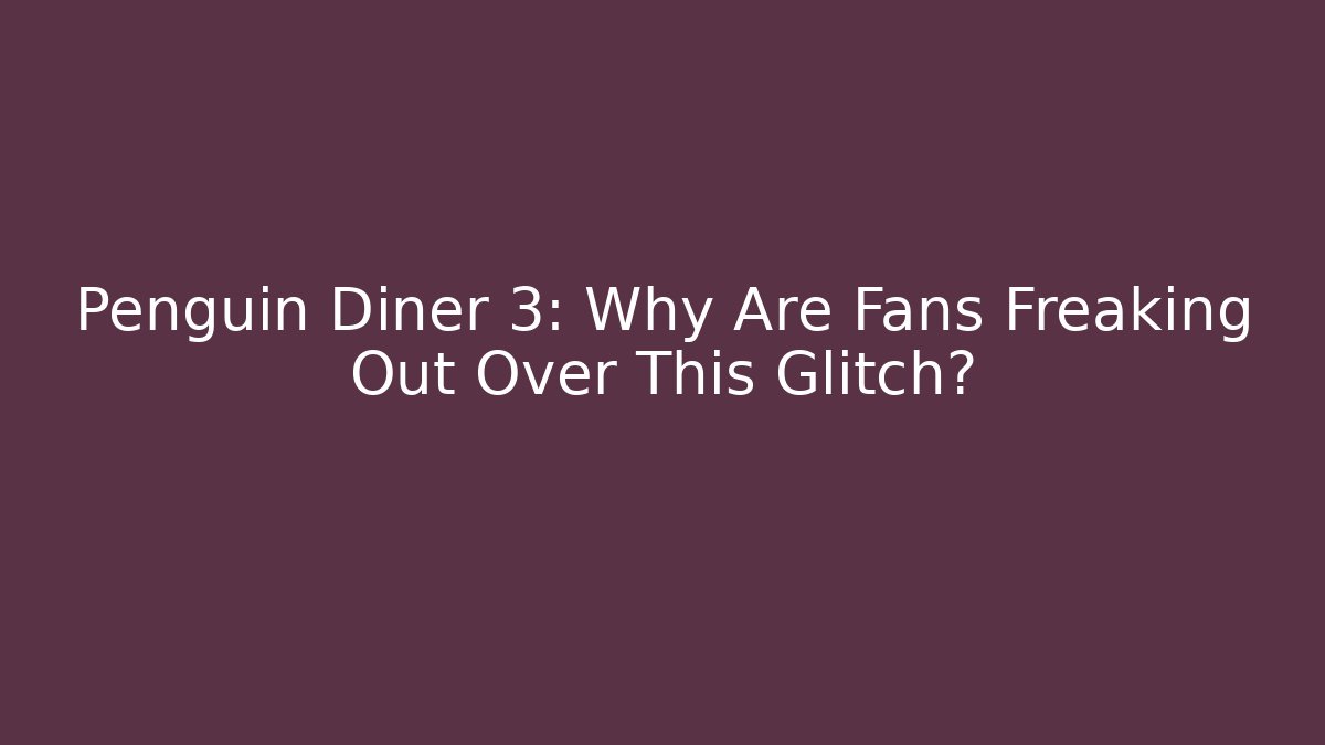 Penguin Diner 3: Why Are Fans Freaking Out Over This Glitch?