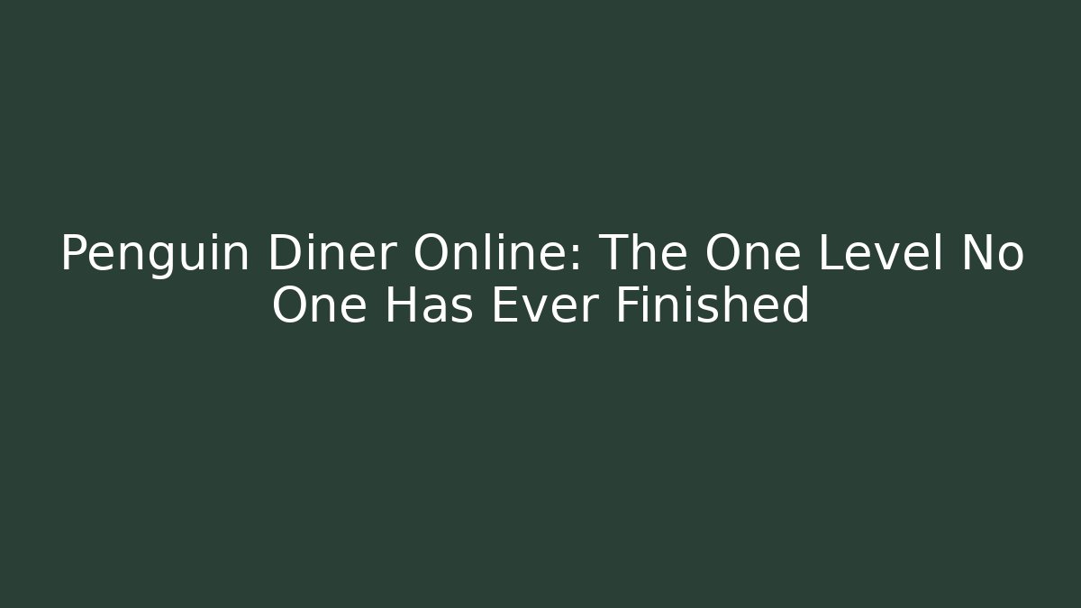 Penguin Diner Online: The One Level No One Has Ever Finished