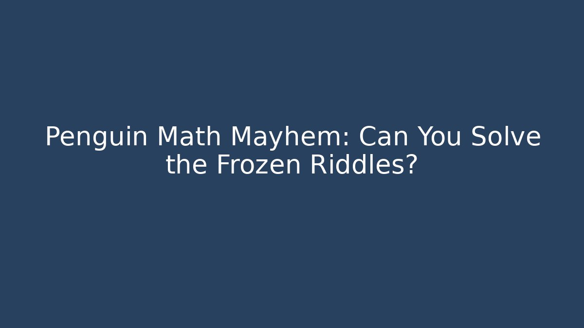 Penguin Math Mayhem: Can You Solve the Frozen Riddles?