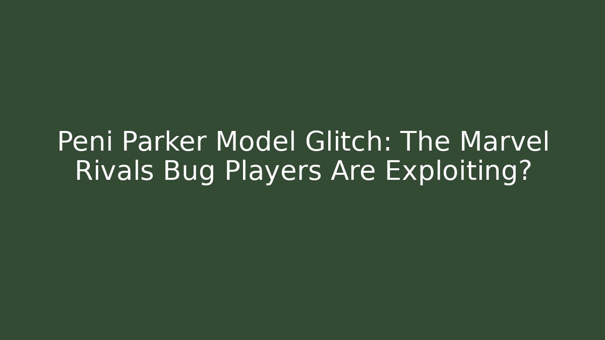 Peni Parker Model Glitch: The Marvel Rivals Bug Players Are Exploiting?