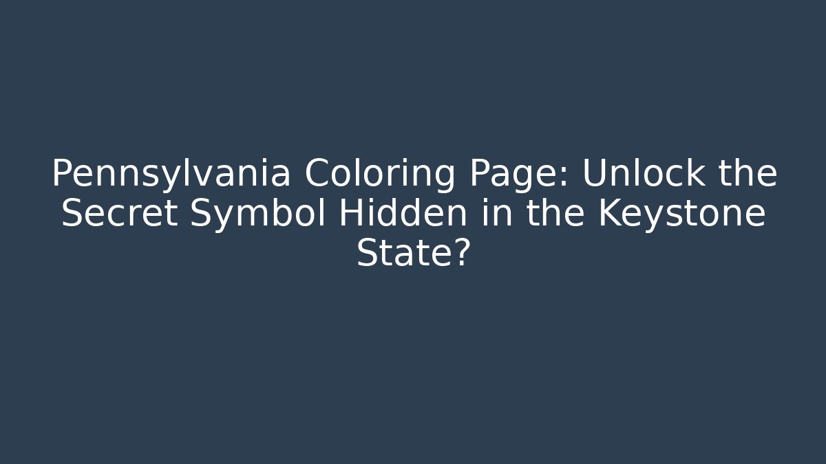 Pennsylvania Coloring Page: Unlock the Secret Symbol Hidden in the Keystone State?