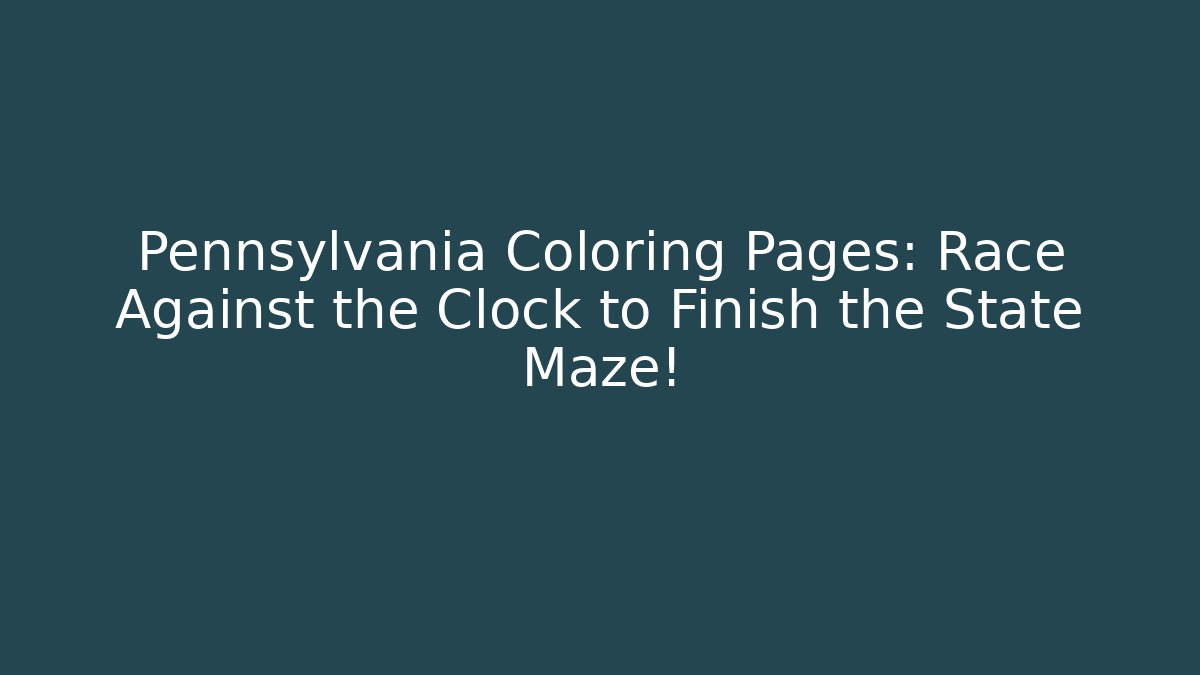 Pennsylvania Coloring Pages: Race Against the Clock to Finish the State Maze!
