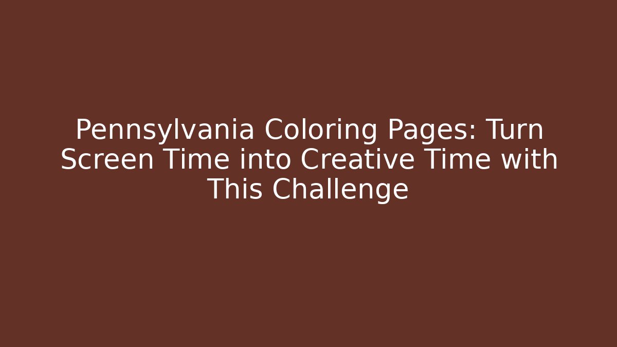 Pennsylvania Coloring Pages: Turn Screen Time into Creative Time with This Challenge