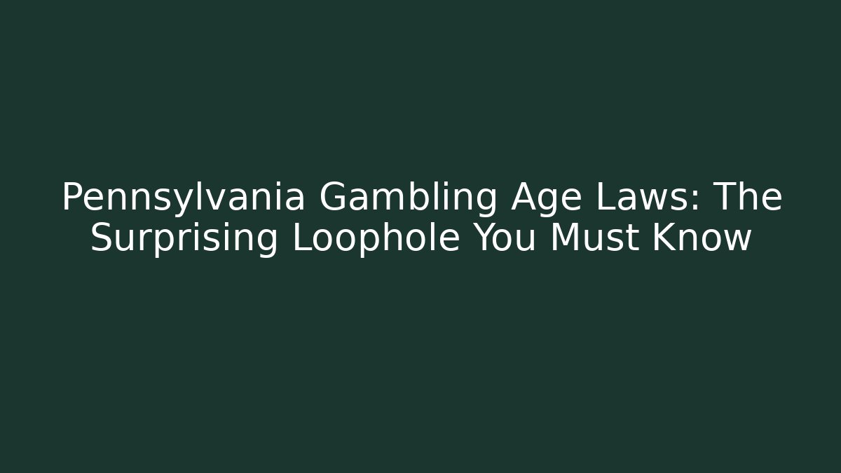 Pennsylvania Gambling Age Laws: The Surprising Loophole You Must Know