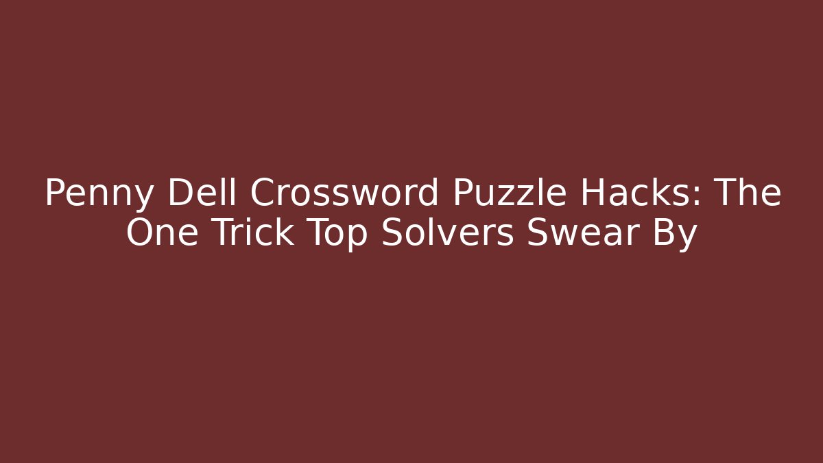 Penny Dell Crossword Puzzle Hacks: The One Trick Top Solvers Swear By