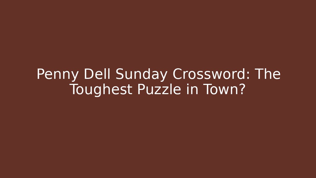 Penny Dell Sunday Crossword: The Toughest Puzzle in Town?