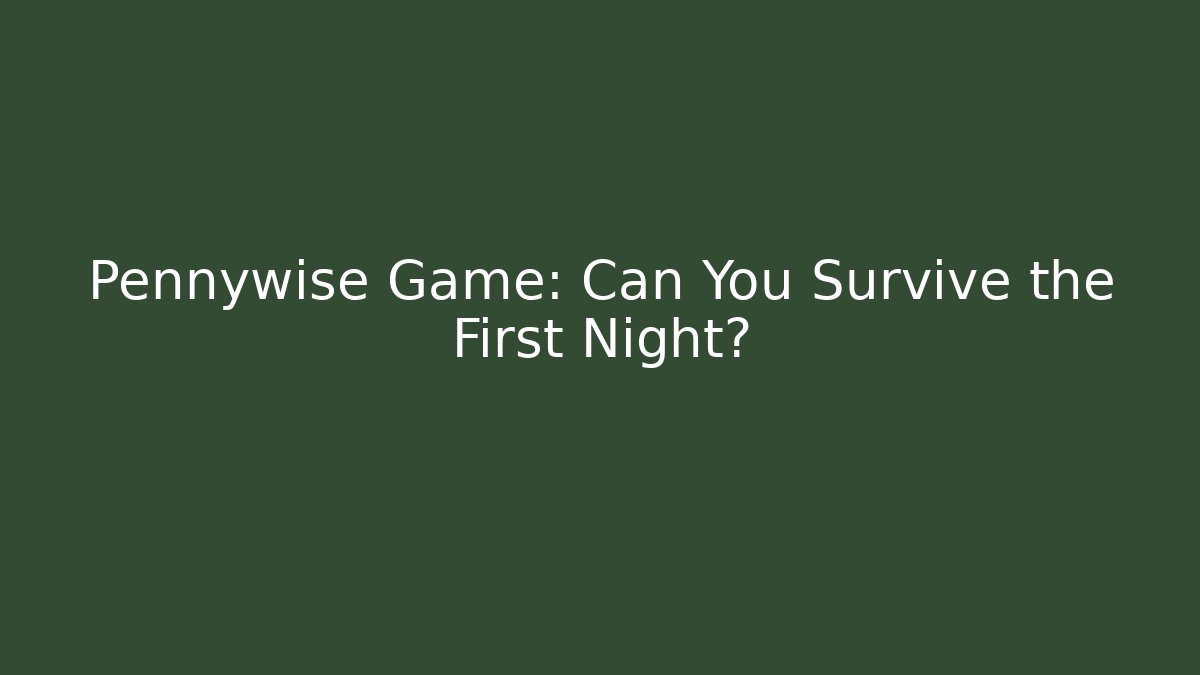 Pennywise Game: Can You Survive the First Night?