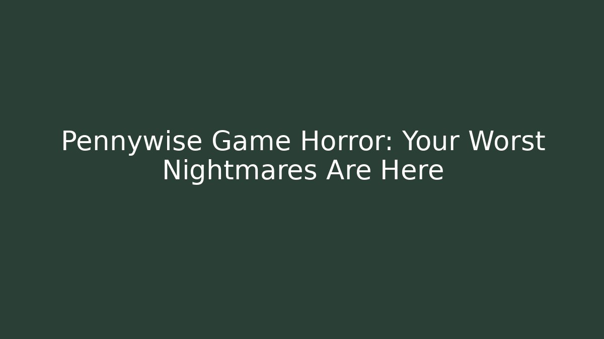 Pennywise Game Horror: Your Worst Nightmares Are Here - Create More Assets