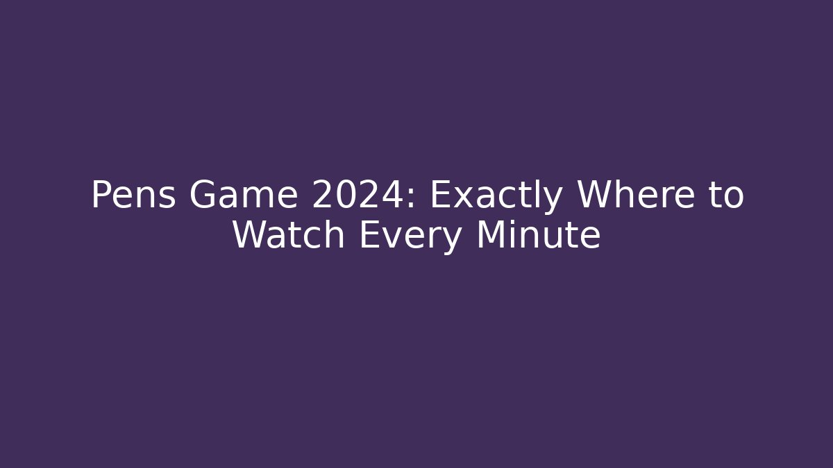 Pens Game 2024: Exactly Where to Watch Every Minute
