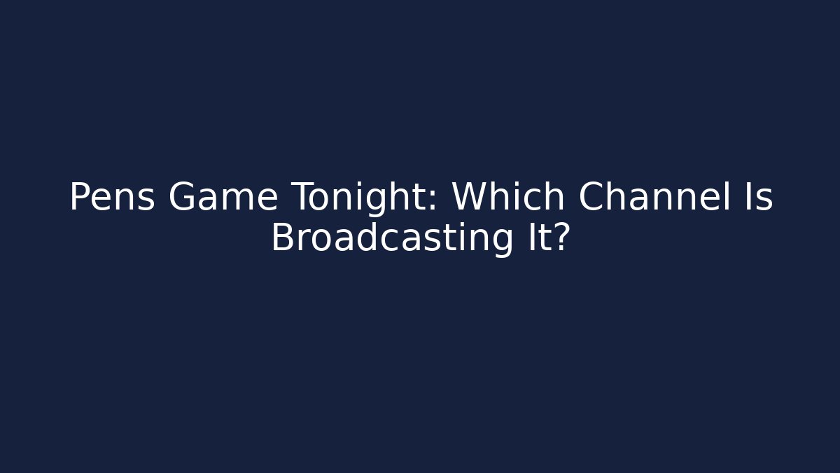 Pens Game Tonight: Which Channel Is Broadcasting It?