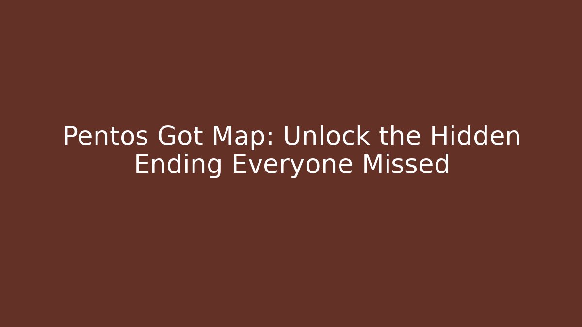 Pentos Got Map: Unlock the Hidden Ending Everyone Missed