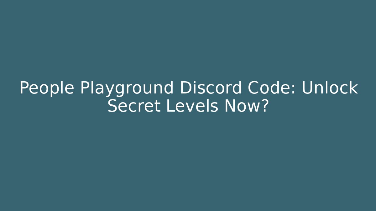 People Playground Discord Code: Unlock Secret Levels Now?