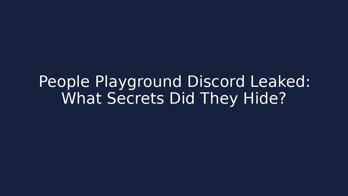 People Playground Discord Leaked: What Secrets Did They Hide?