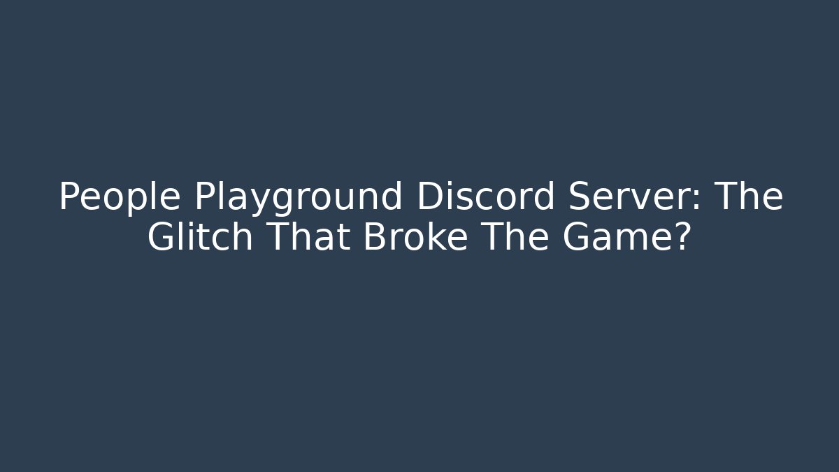 People Playground Discord Server: The Glitch That Broke The Game?