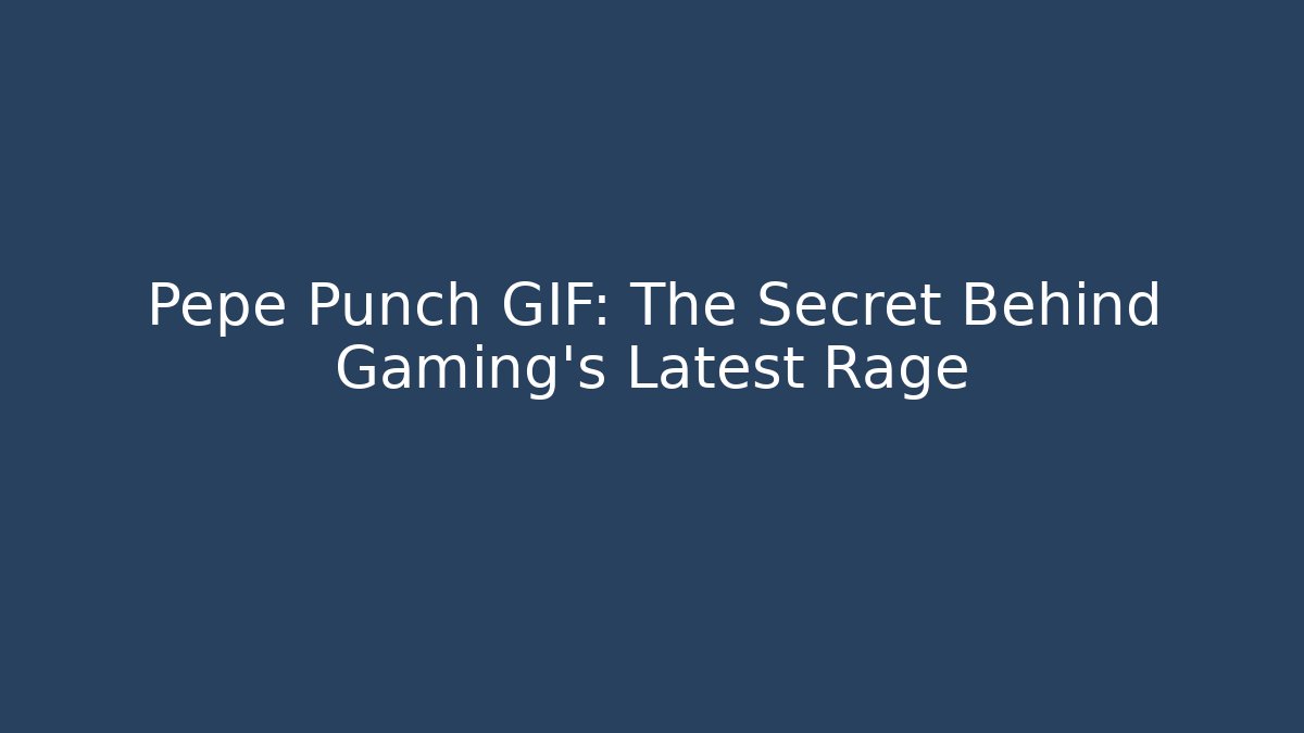 Pepe Punch GIF: The Secret Behind Gaming's Latest Rage