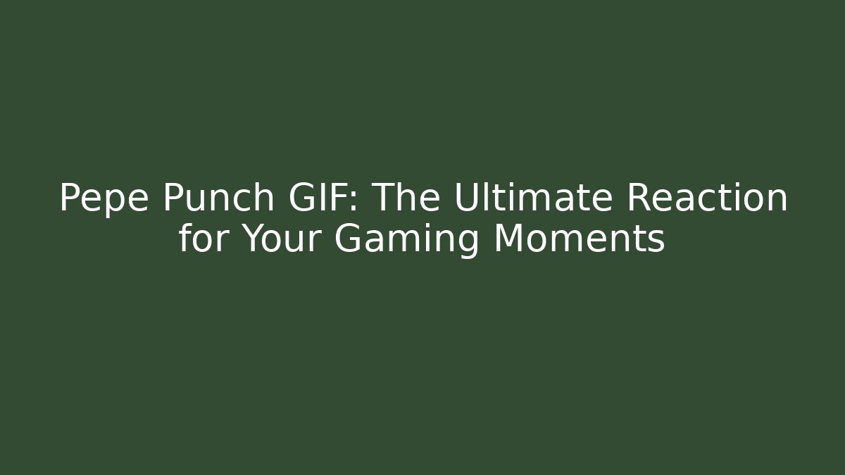 Pepe Punch GIF: The Ultimate Reaction for Your Gaming Moments