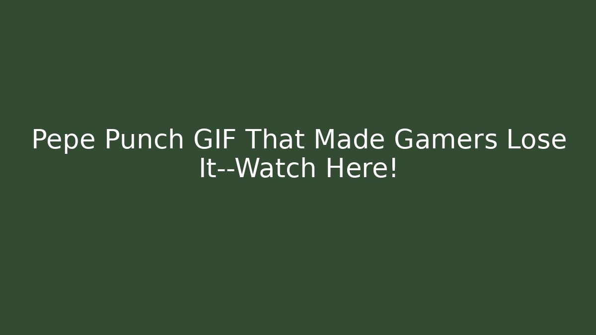 Pepe Punch GIF That Made Gamers Lose It—Watch Here!