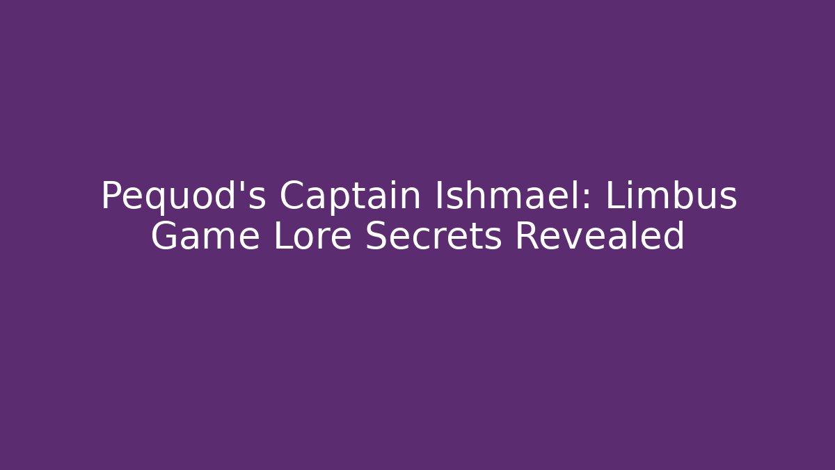 Pequod's Captain Ishmael: Limbus Game Lore Secrets Revealed