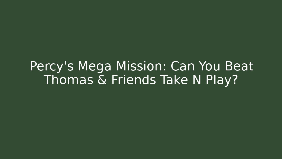 Percy's Mega Mission: Can You Beat Thomas & Friends Take N Play?