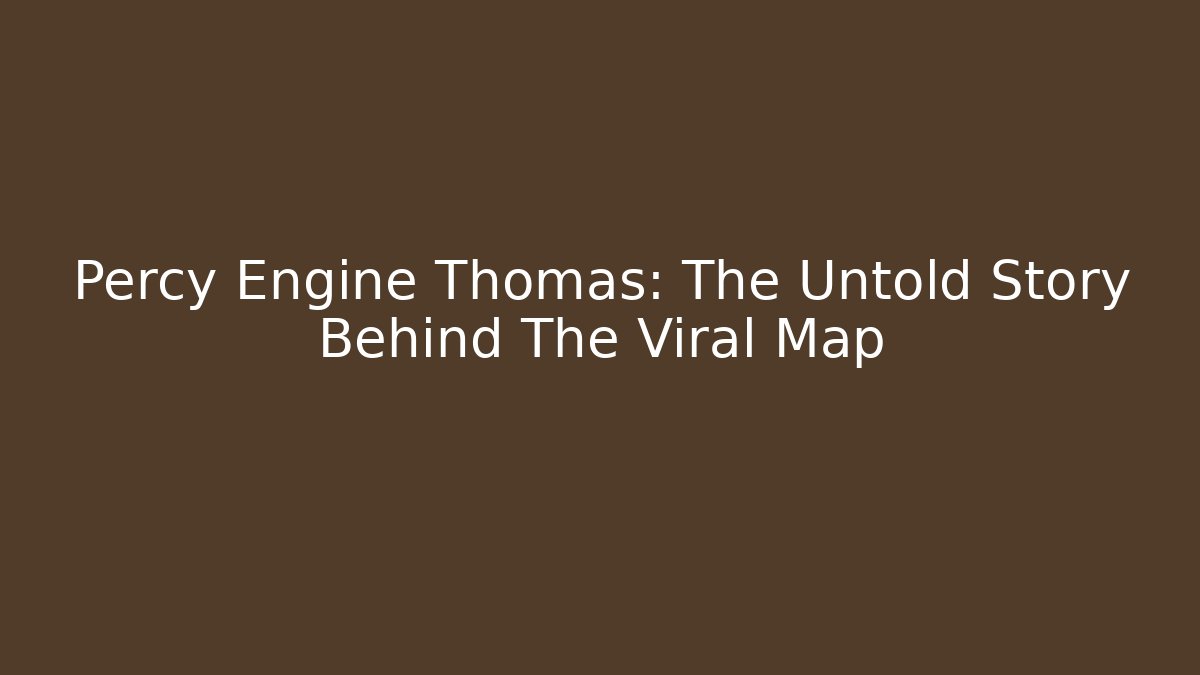 Percy Engine Thomas: The Untold Story Behind The Viral Map