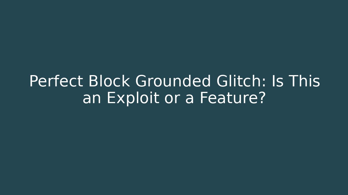 Perfect Block Grounded Glitch: Is This an Exploit or a Feature? - Create More Assets