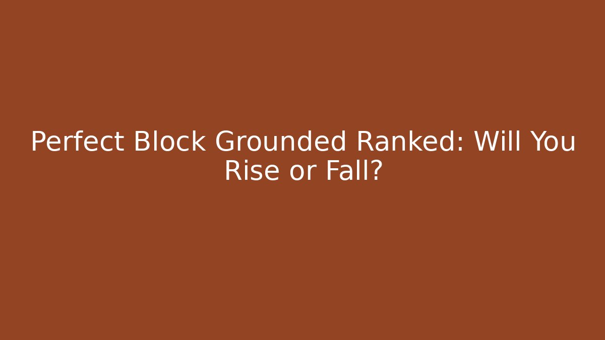 Perfect Block Grounded Ranked: Will You Rise or Fall? - Create More Assets