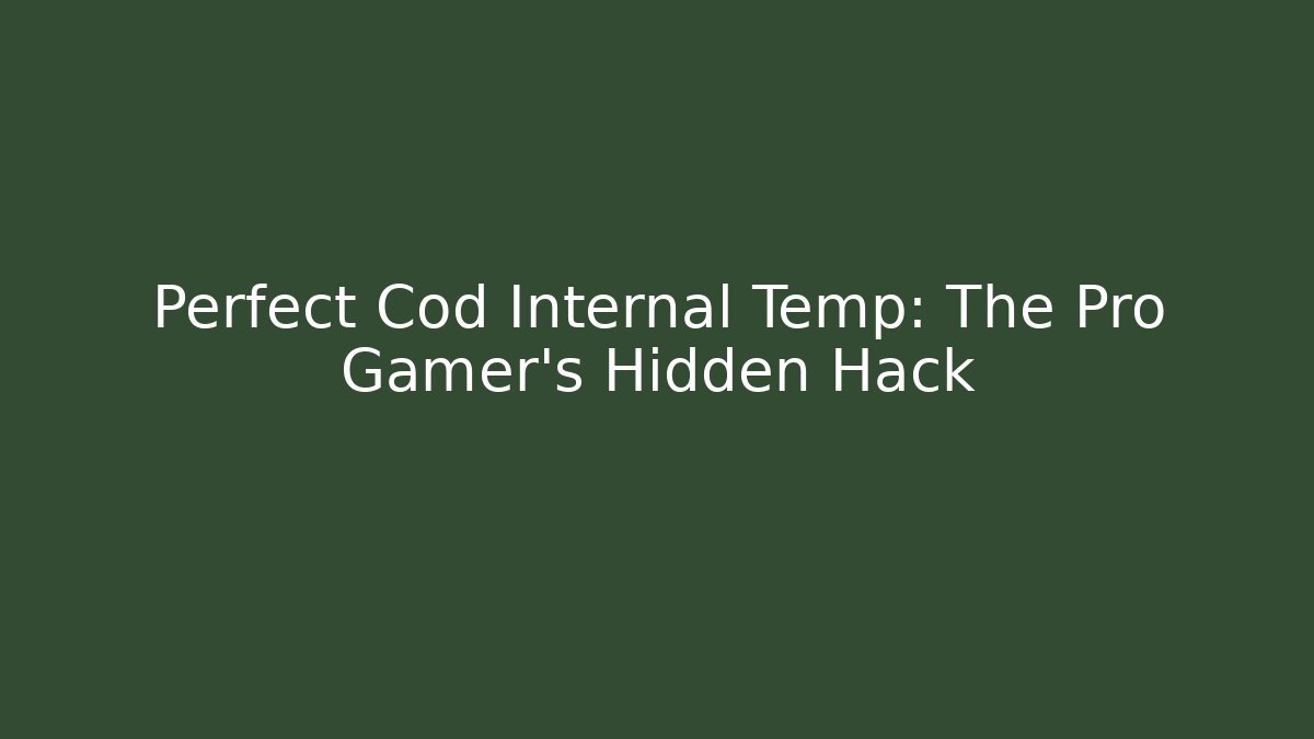 Perfect Cod Internal Temp: The Pro Gamer's Hidden Hack