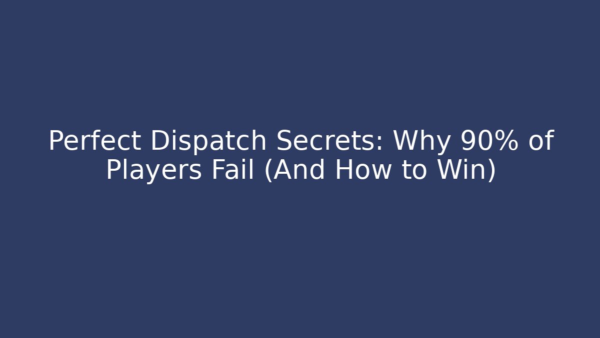 Perfect Dispatch Secrets: Why 90% of Players Fail (And How to Win)