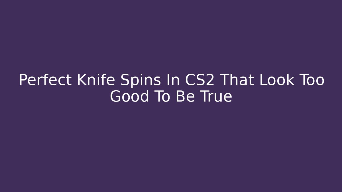 Perfect Knife Spins In CS2 That Look Too Good To Be True