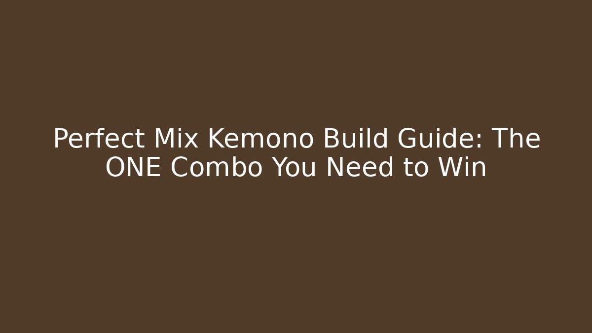 Perfect Mix Kemono Build Guide: The ONE Combo You Need to Win