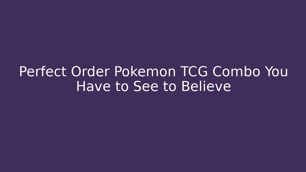 Perfect Order Pokemon TCG Combo You Have to See to Believe