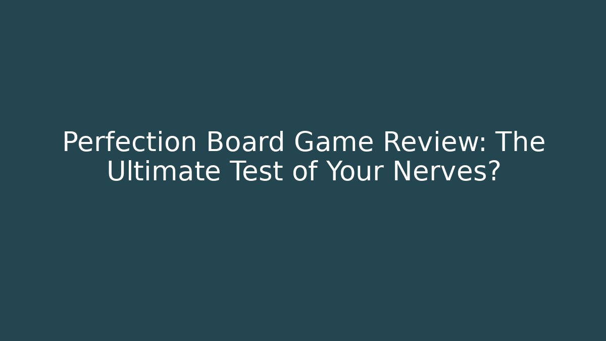Perfection Board Game Review: The Ultimate Test of Your Nerves?