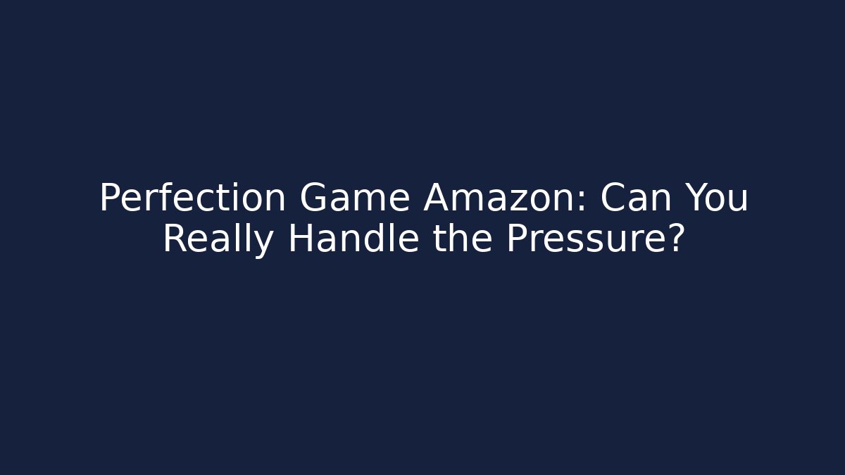 Perfection Game Amazon: Can You Really Handle the Pressure? - Create More Assets