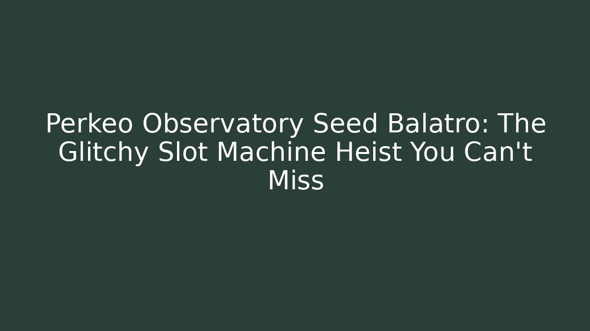 Perkeo Observatory Seed Balatro: The Glitchy Slot Machine Heist You Can't Miss