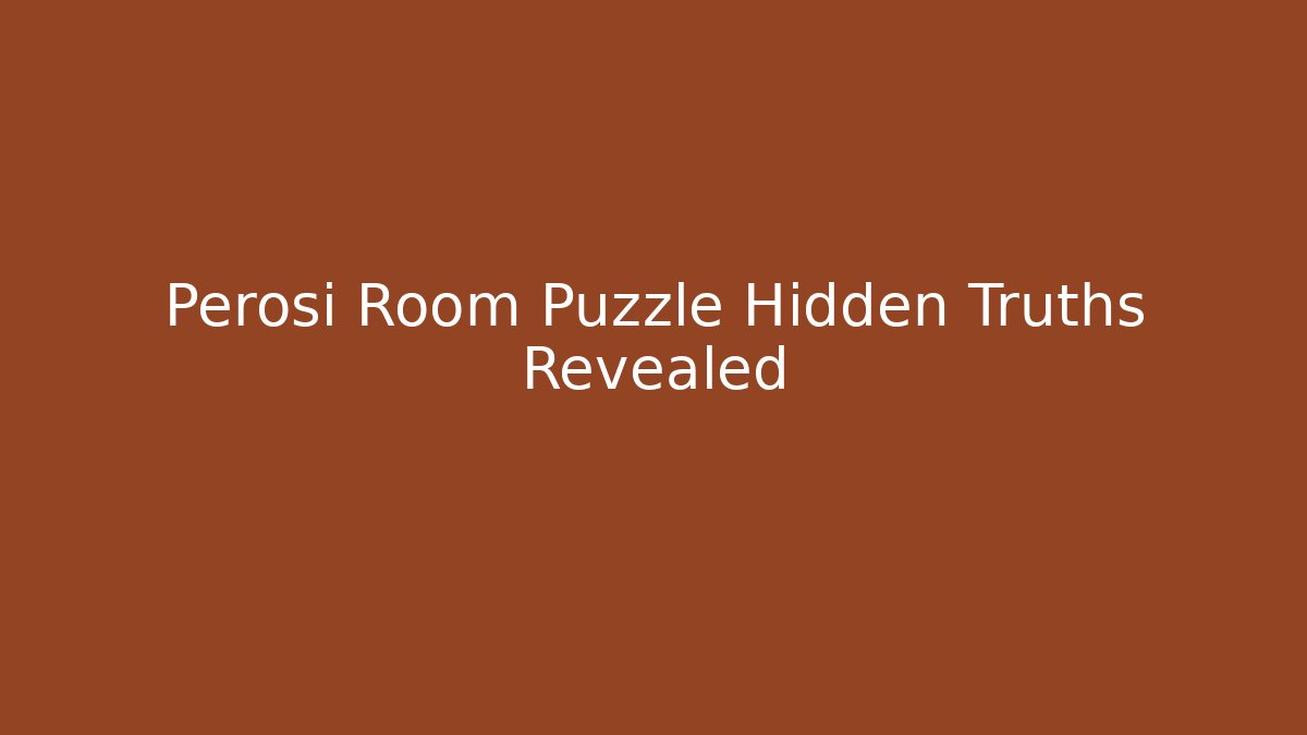 Perosi Room Puzzle Hidden Truths Revealed
