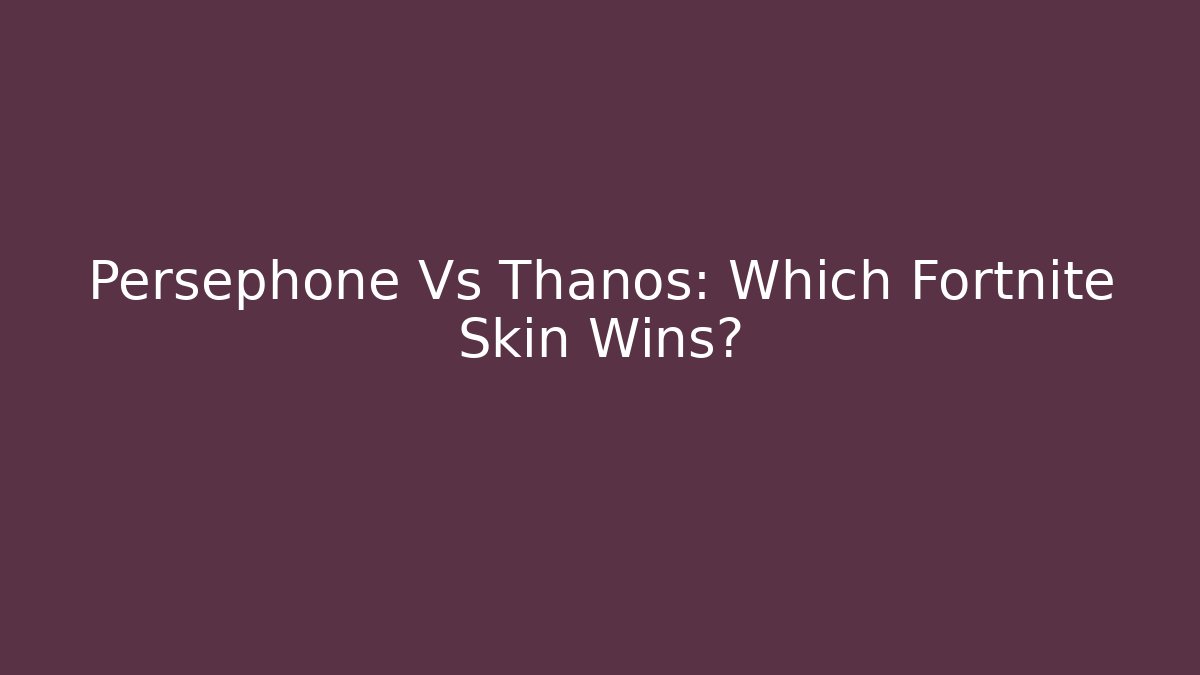 Persephone Vs Thanos: Which Fortnite Skin Wins?