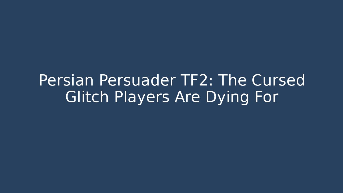 Persian Persuader TF2: The Cursed Glitch Players Are Dying For