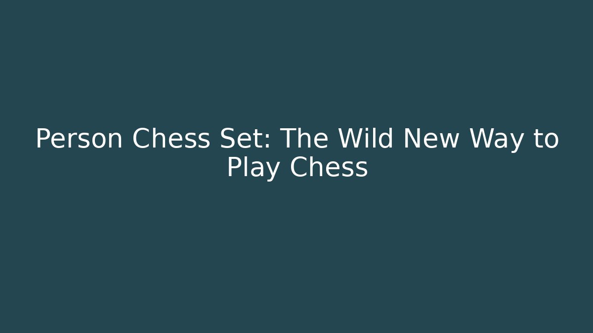 Person Chess Set: The Wild New Way to Play Chess