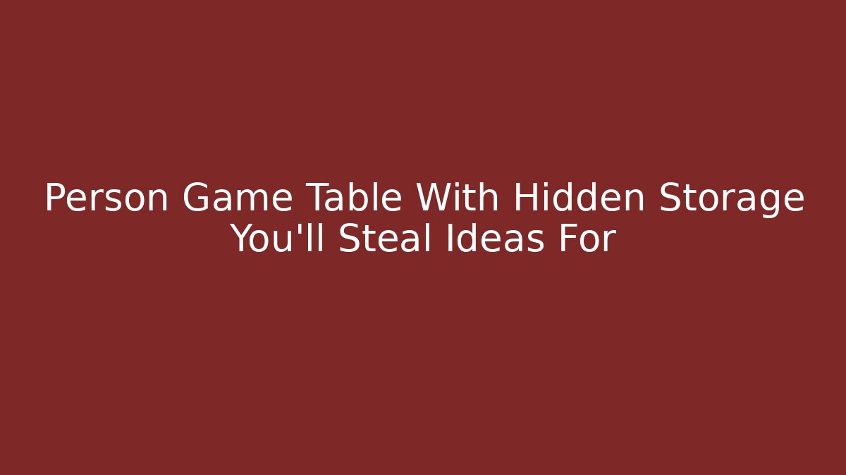 Person Game Table With Hidden Storage You'll Steal Ideas For