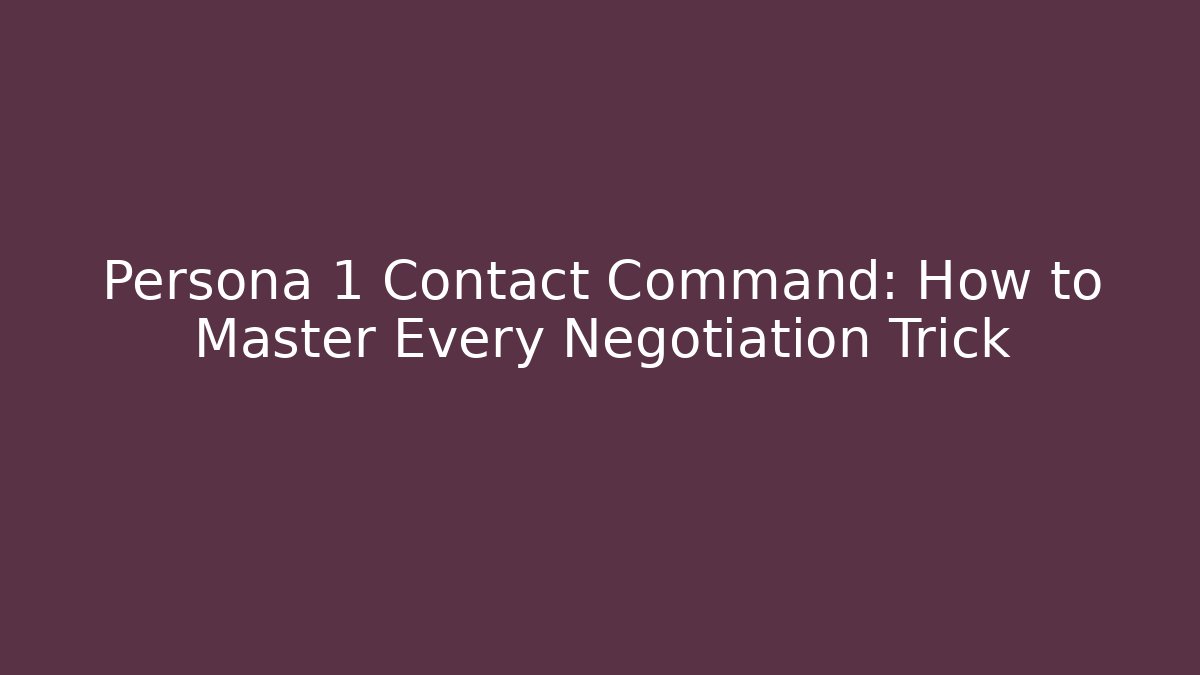 Persona 1 Contact Command: How to Master Every Negotiation Trick
