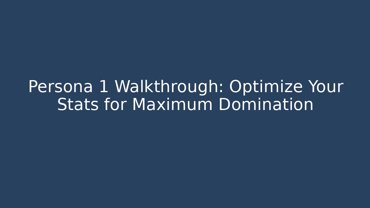 Persona 1 Walkthrough: Optimize Your Stats for Maximum Domination - Create More Assets
