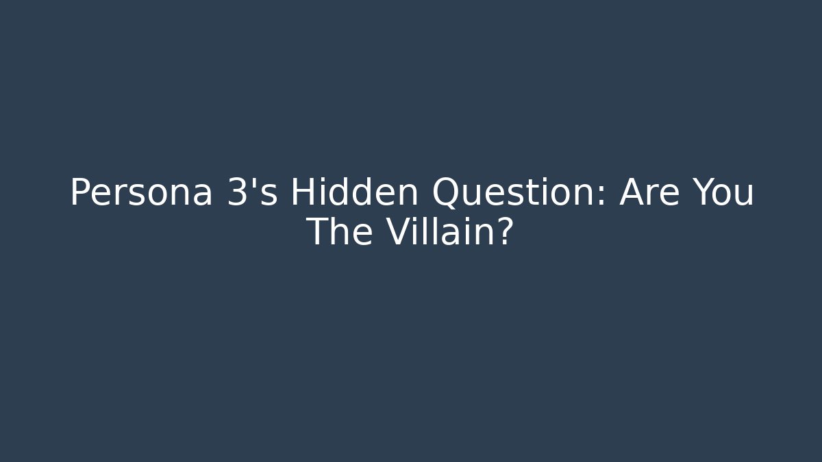 Persona 3's Hidden Question: Are You The Villain?