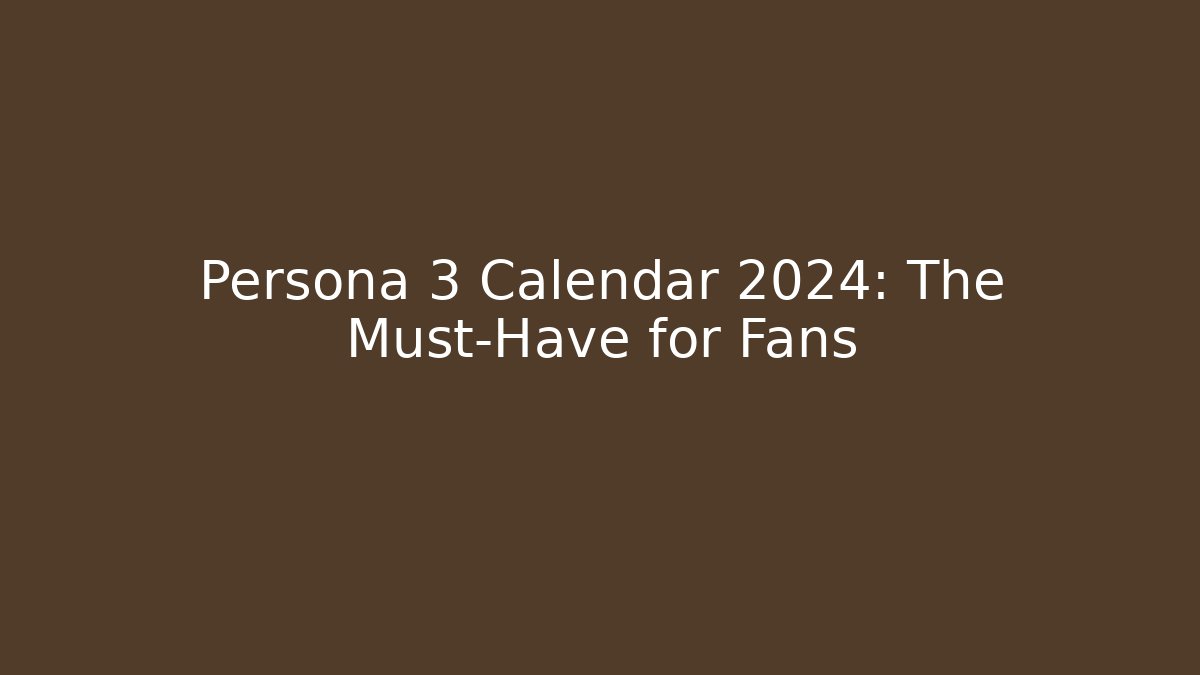 Persona 3 Calendar 2024: The Must-Have for Fans