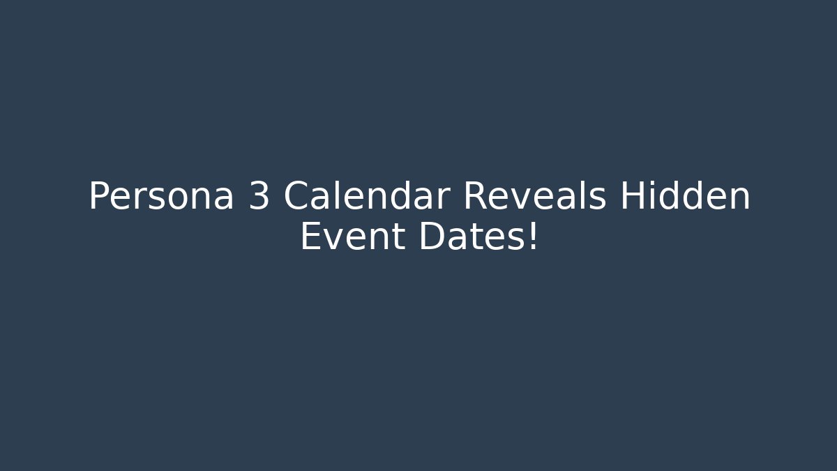 Persona 3 Calendar Reveals Hidden Event Dates! - Create More Assets