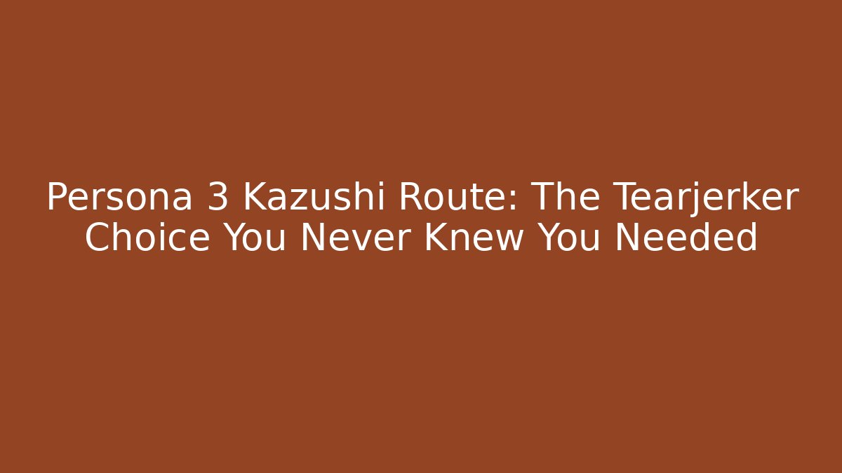 Persona 3 Kazushi Route: The Tearjerker Choice You Never Knew You Needed