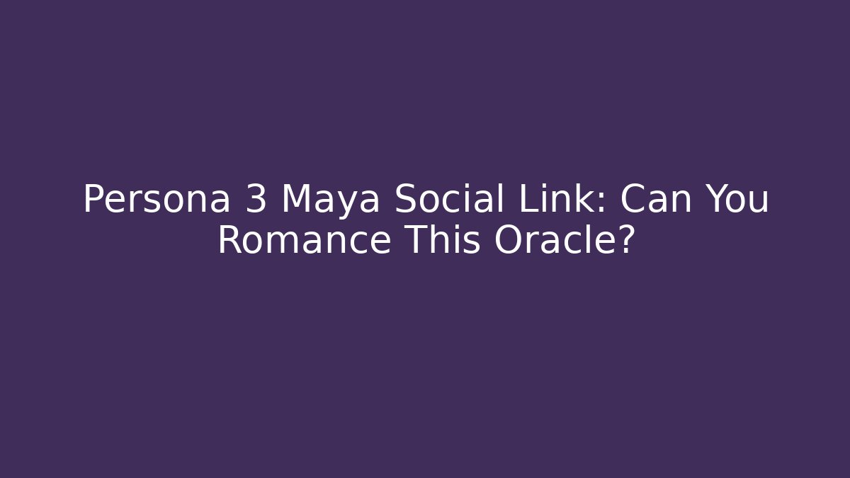 Persona 3 Maya Social Link: Can You Romance This Oracle?