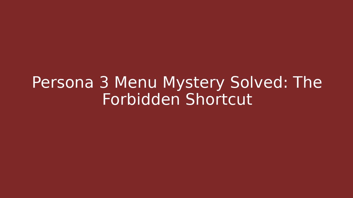 Persona 3 Menu Mystery Solved: The Forbidden Shortcut