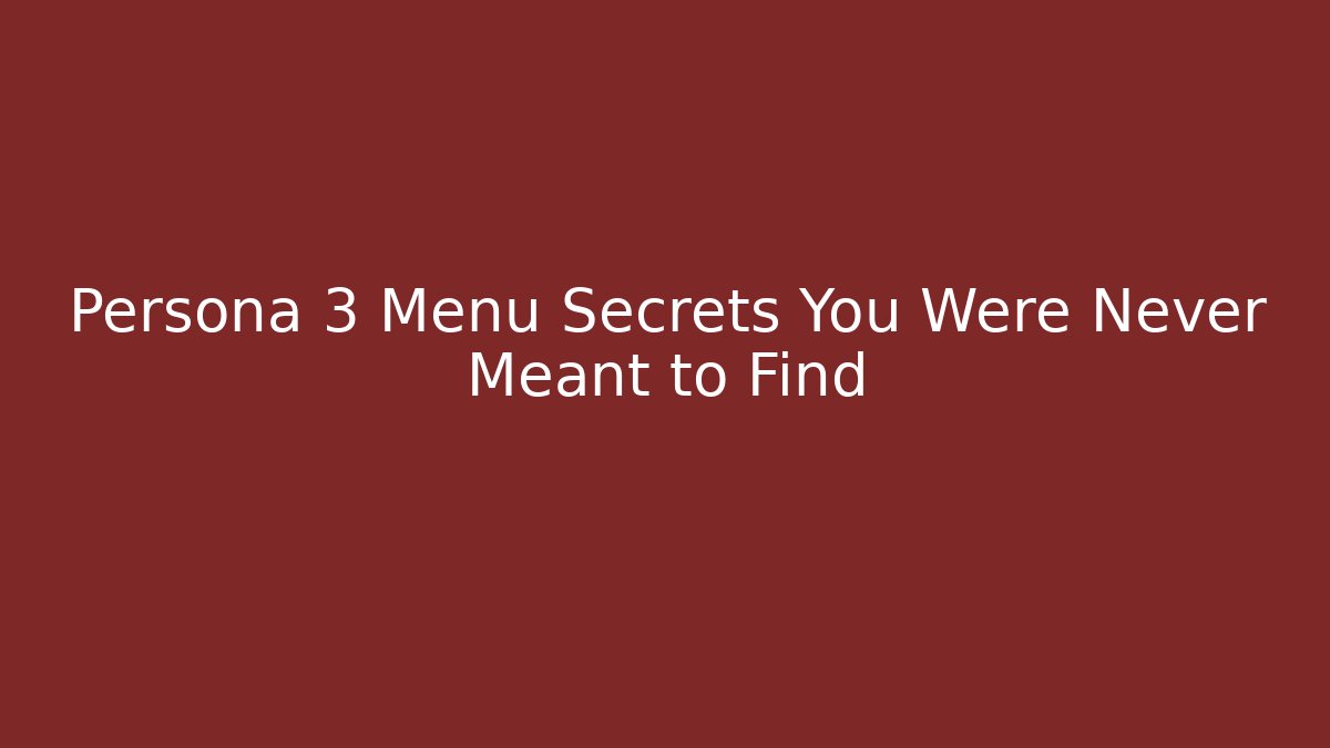 Persona 3 Menu Secrets You Were Never Meant to Find